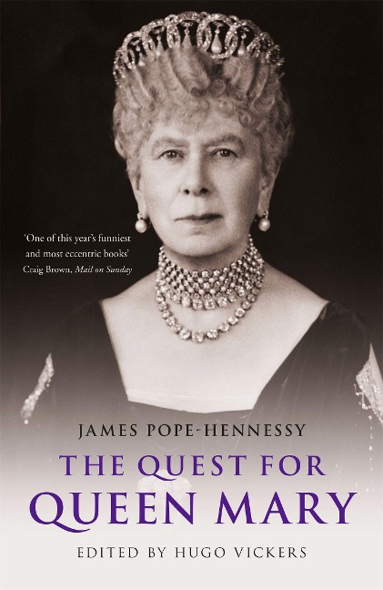 The Quest for Queen Mary: James Pope-Hennessys official biography of Queen Mary, edited by the most knowledgeable royal biographer on the planet - Financial Times