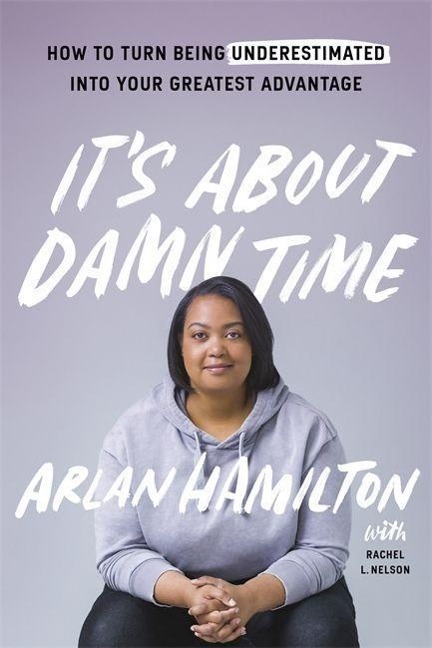 Its About Damn Time: How to Turn Being Underestimated into Your Greatest Advantage