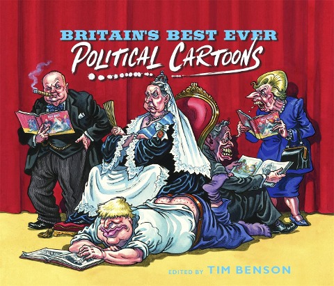 Britains Best Ever Political Cartoons: Hilarious, bawdy, irreverent and sharp