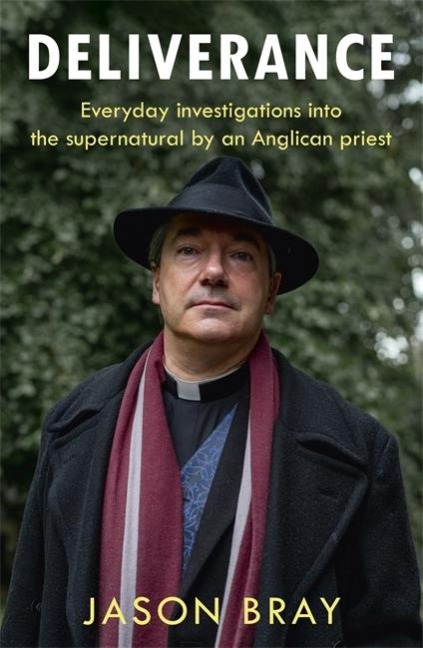 Deliverance: Ghosts, hauntings and paranormal activity - an Anglican priests investigations into the supernatural