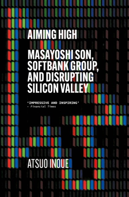 Aiming High: Masayoshi Son, SoftBank, and Disrupting Silicon Valley