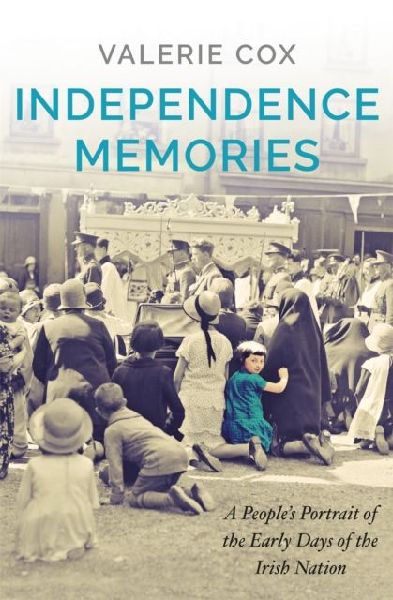 Independence Memories: A Peoples Portrait of the Early Days of the Irish Nation