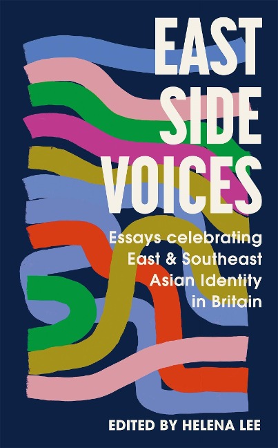 East Side Voices: Essays celebrating East and Southeast Asian identity in Britain