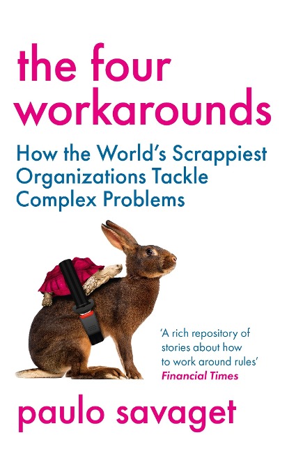 The Four Workarounds: How the Worlds Scrappiest Organizations Tackle Complex Problems