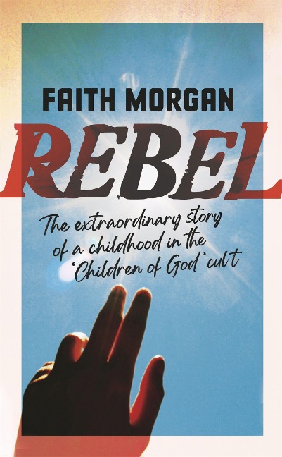 Rebel: The extraordinary story of a childhood in the Children of God cult