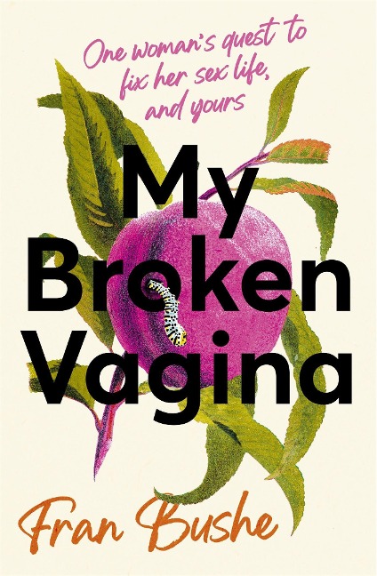 My Broken Vagina One Woman's Journey to Solve Sex