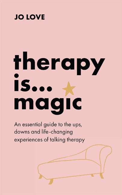 Therapy Is... Magic: An Essential Guide to the Ups, Downs and Life-Changing Experiences of Talking Therapy