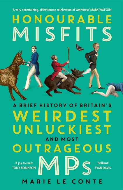 Honourable Misfits: A Brief History of Britains Weirdest, Unluckiest and Most Outrageous MPs