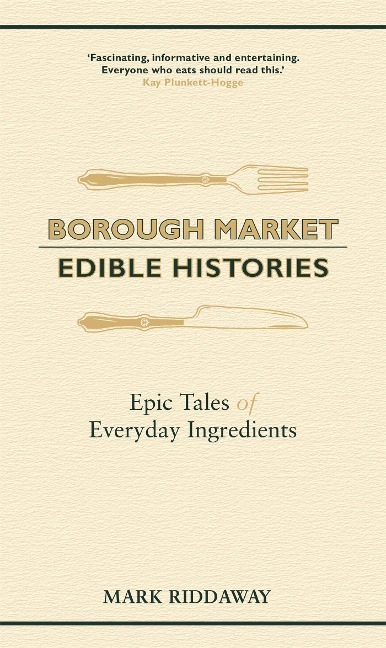 Borough Market: Edible Histories: Epic Tales of Everyday Ingredients