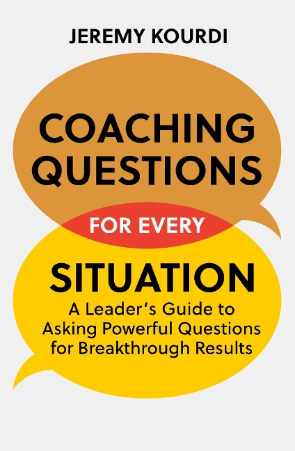 Coaching Questions for Every Situation: A Leaders Guide to Asking Powerful Questions for Breakthrough Results