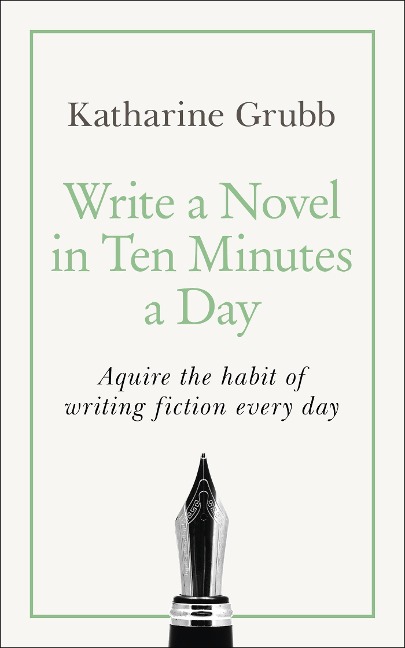 Write a Novel in 10 Minutes a Day: Acquire the habit of writing fiction every day