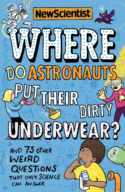 Where Do Astronauts Put Their Dirty Underwear?: And 73 Other Weird Questions That Only Science Can Answer