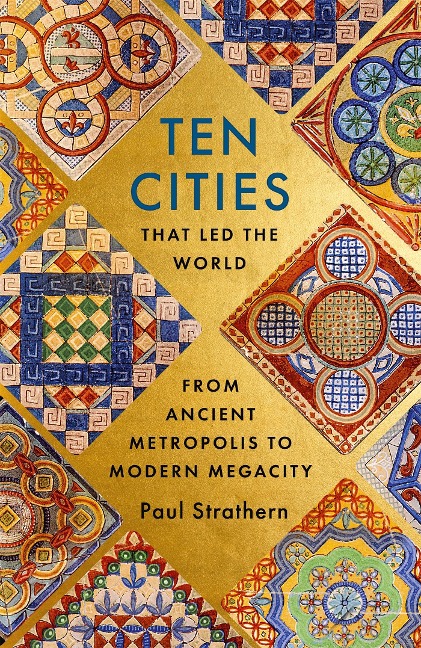 Ten Cities that Led the World: From Ancient Foundations to Modern Powerhouses - a remarkable history