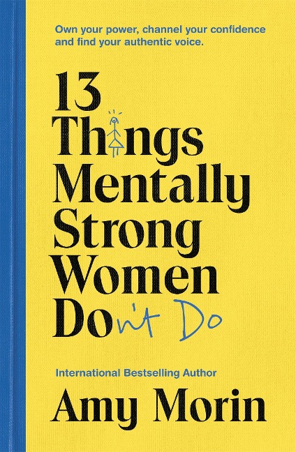 13 Things Mentally Strong Women Dont Do: Own Your Power, Channel Your Confidence, and Find Your Authentic Voice