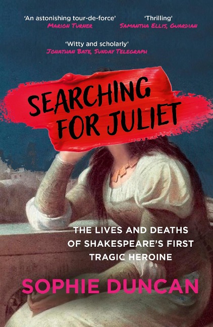 Searching for Juliet: The Lives and Deaths of Shakespeares First Tragic Heroine