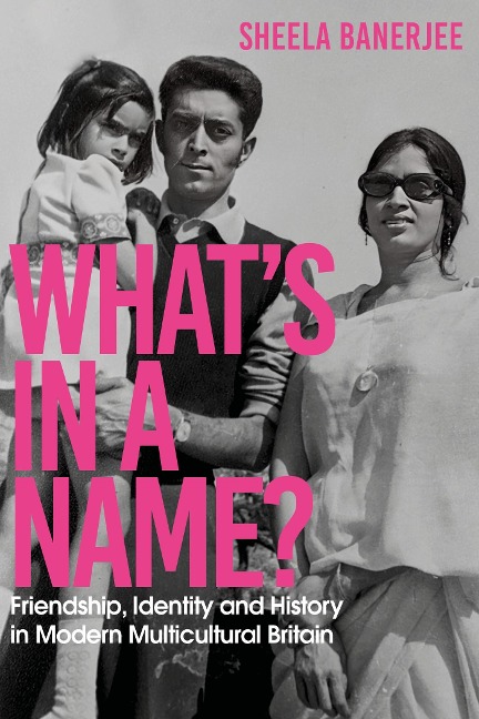 Whats in a Name?: Friendship, Identity and History in Modern Multicultural Britain: A New Statesman Book of the Year