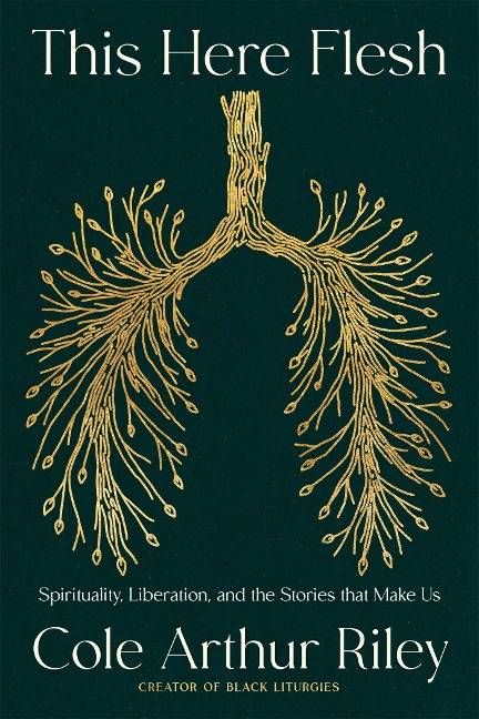 This Here Flesh: Spirituality, Liberation and the Stories That Make Us: An instant NEW YORK TIMES bestseller