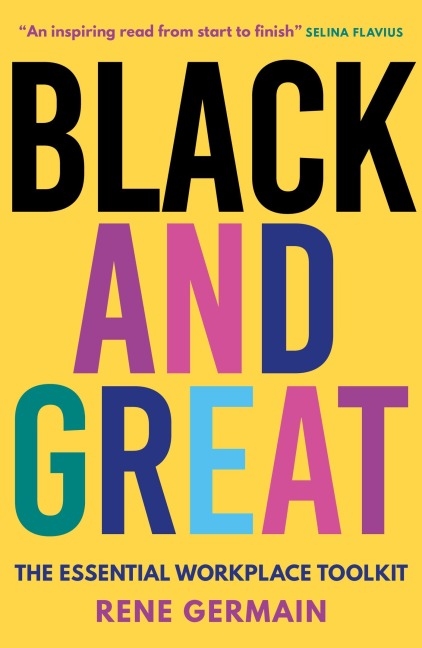Black and Great: The Essential Workplace Toolkit An inspiring read from start to finish.- Selina Flavius