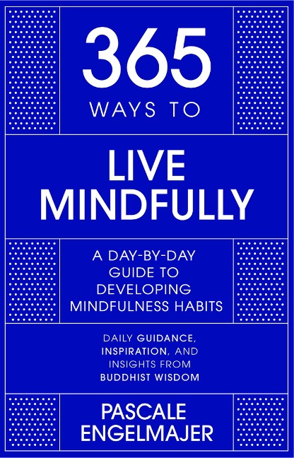 365 Ways to Live Mindfully: A Day-By-Day Guide to Mindfulness