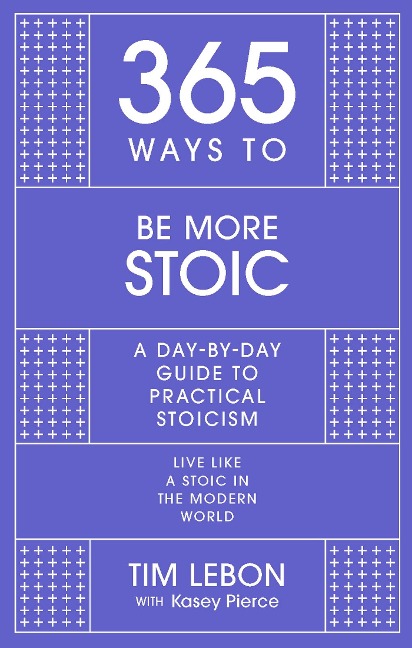 365 Ways To: Be More Stoic: A day-by-day guide to practical stoicism
