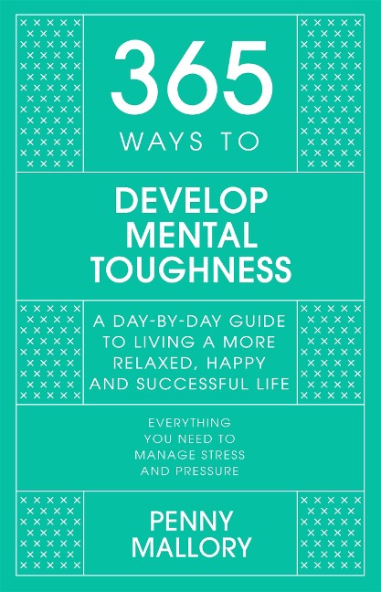 365 Ways To: Develop Mental Toughness: A Day-by-day Guide to Living a Happier and More Successful Life