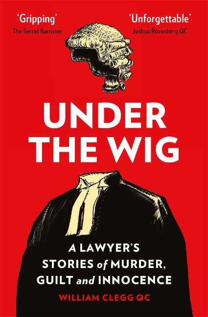 Under the Wig: A Lawyers Stories of Murder, Guilt and Innocence