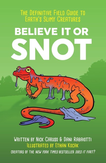 Believe It or Snot: The Definitive Field Guide to Earths Slimy Creatures