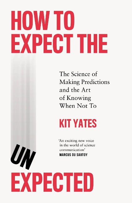How to Expect the Unexpected: The Science of Making Predictions and the Art of Knowing When Not To