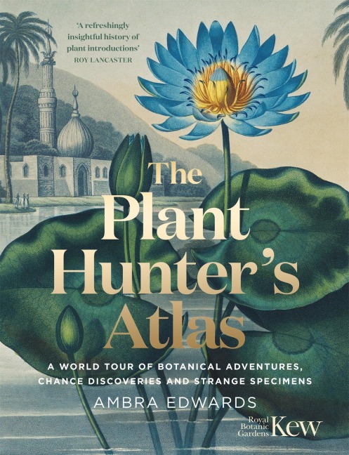 The Plant-Hunters Atlas: A World Tour of Botanical Adventures, Chance Discoveries and Strange Specimens