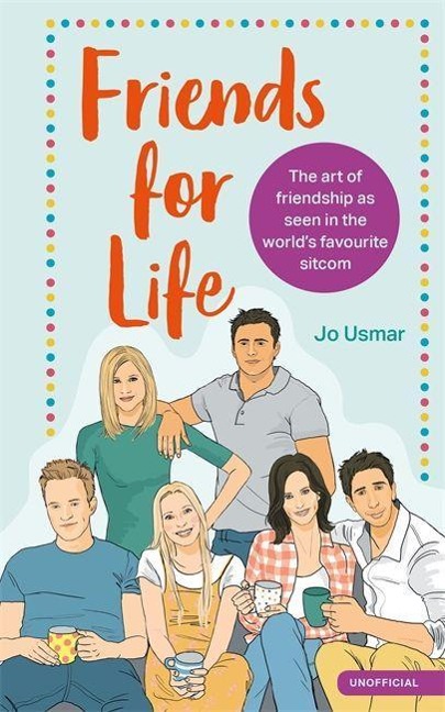 Friends for Life: The art of friendship as seen in the worlds favourite sitcom