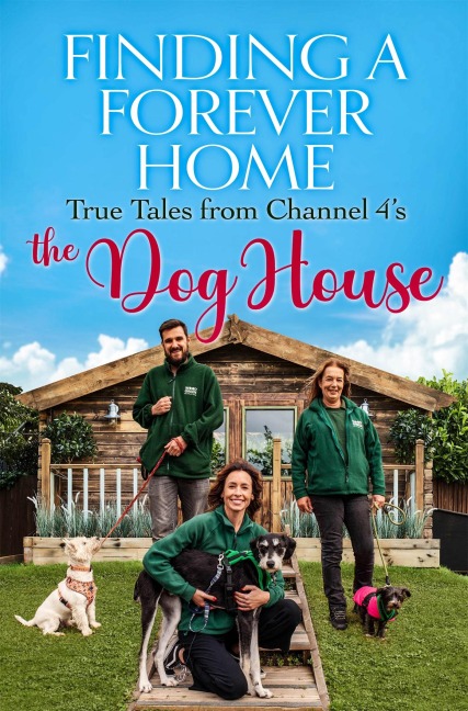 Finding a Forever Home: True Tales from Channel 4's the Dog House