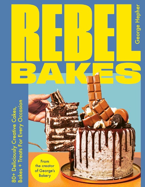 Rebel Bakes: 80+ Deliciously Creative Cakes, Bakes and Treats for Every Occasion
