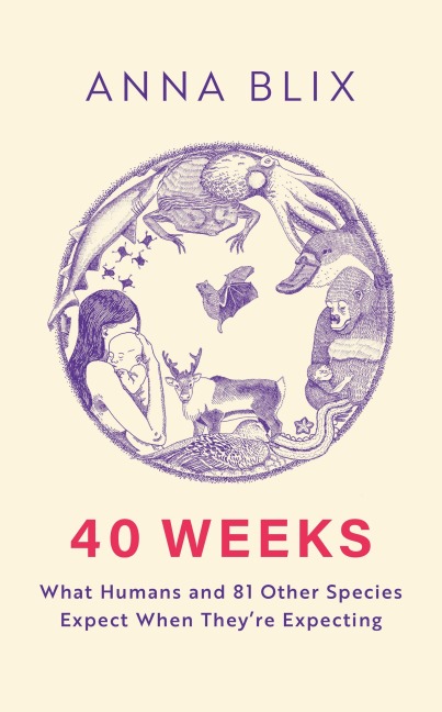 40 Weeks: What Humans and 81 Other Species Expect When Theyre Expecting