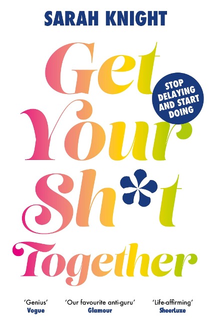 Get Your Sh*t Together: The New York Times Bestseller. How to stop worrying about what you should do so you can finish what you need to do and start doing what you want  to do