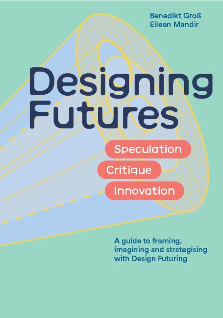 Designing Futures: Speculation, Critique, Innovation