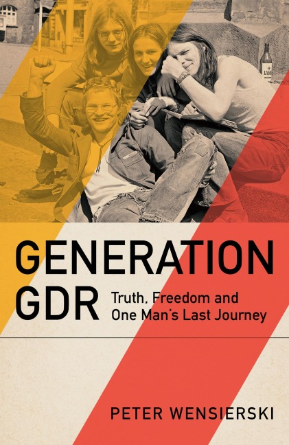 Generation GDR: Truth, Freedom and One Mans Last Journey
