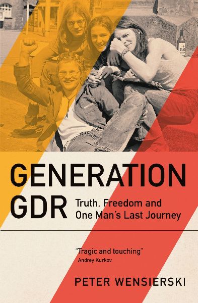 Generation GDR: Truth, Freedom and One Mans Last Journey