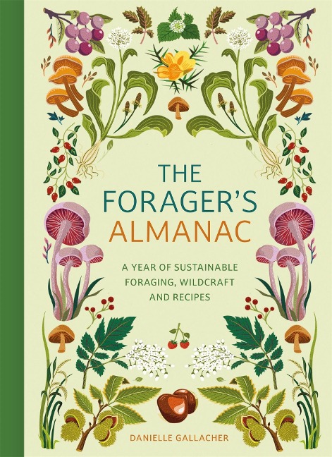 The Foragers Almanac: A year of sustainable foraging, wildcraft and recipes