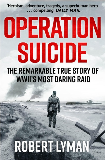 Operation Suicide: The Remarkable True Story of WWIIs Most Daring Raid