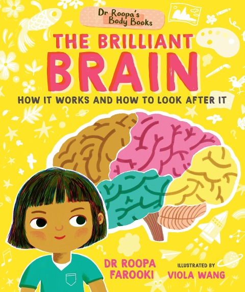 Dr Roopas Body Books: The Brilliant Brain: Learn all about how to look after your brain in this fun and fact-packed introduction to anatomy series for readers age 5, 6, 7, 8