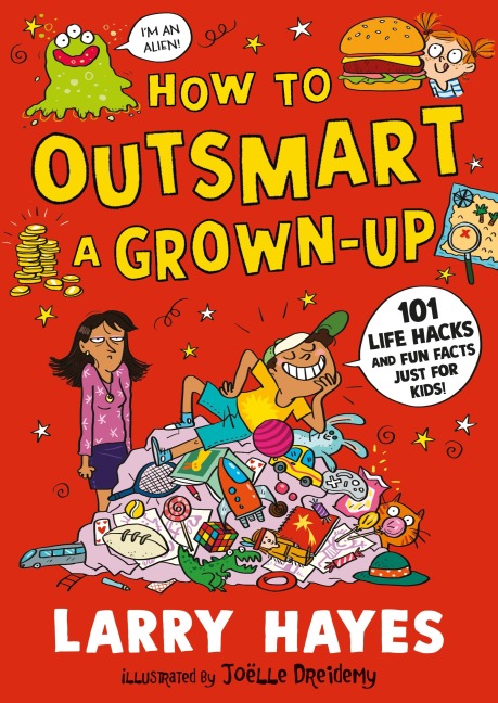 How to Outsmart a Grown-up: 101 Life Hacks and Fun Facts Just for Kids: A wacky and creative guide packed with secrets and fun things to do, from a Lollies award-winner!