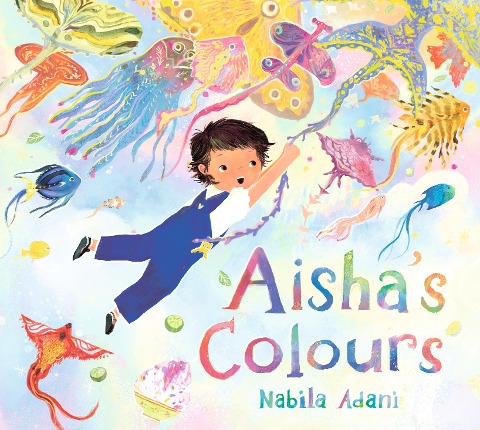 Aishas Colours: A big-hearted, universal story of appreciating lifes joys and celebrating family bonds