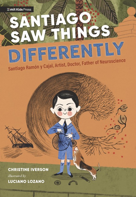 Santiago Saw Things Differently: Santiago Ramon y Cajal, Artist, Doctor, Father of Neuroscience