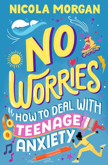 No Worries: How to Deal With Teenage Anxiety: A practical guide with advice and strategies for anxious teenagers and their parents, from an award-winning author