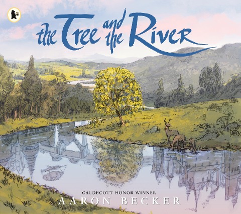 The Tree and the River: Winner of the Yoto Carnegie Medal and Shadowers' Choice Awards for Illustration: A masterfully told glimpse into humankind and its impact on the Earth from Caldecott Honor recipient Aaron Becker