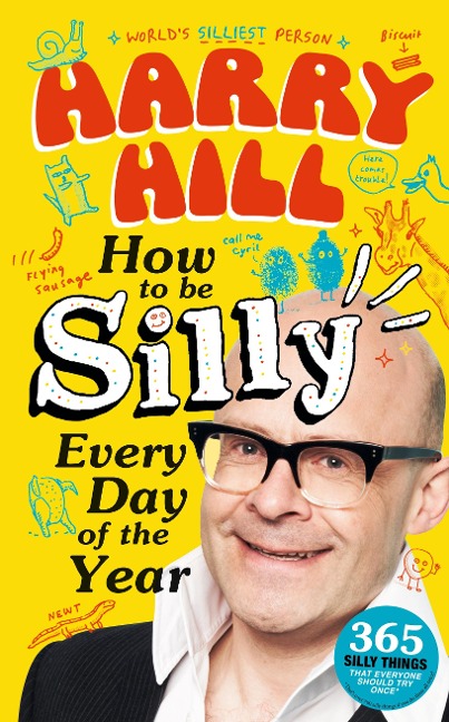 Harry Hill How To Be Silly Every Day of the Year: The fantastically funny new book from Harry Hill, host of Junior Bake Off
