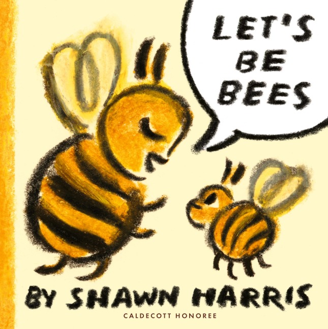Lets Be Bees: From an award-winning and New York Times bestselling author and illustrator comes a playful, surreal and highly imaginative picture book of playtime and make-believe, ages 2, 3, 4, 5