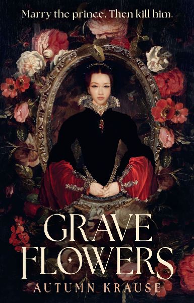 Grave Flowers: Gothic, atmospheric, twisty royalcore fantasy set in a world full of deadly games, rivalry and family secrets