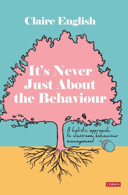 Its Never Just About The Behaviour: A holistic approach to classroom behaviour management