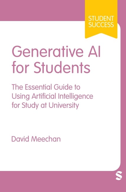 Generative AI for Students: The Essential Guide to Using Artificial Intelligence for Study at University (First)